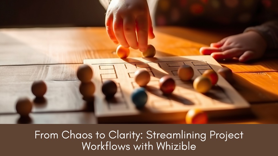 From Chaos to Clarity Streamlining Project Workflows with Whizible From Chaos to Clarity Streamlining Project Workflows with Whizible