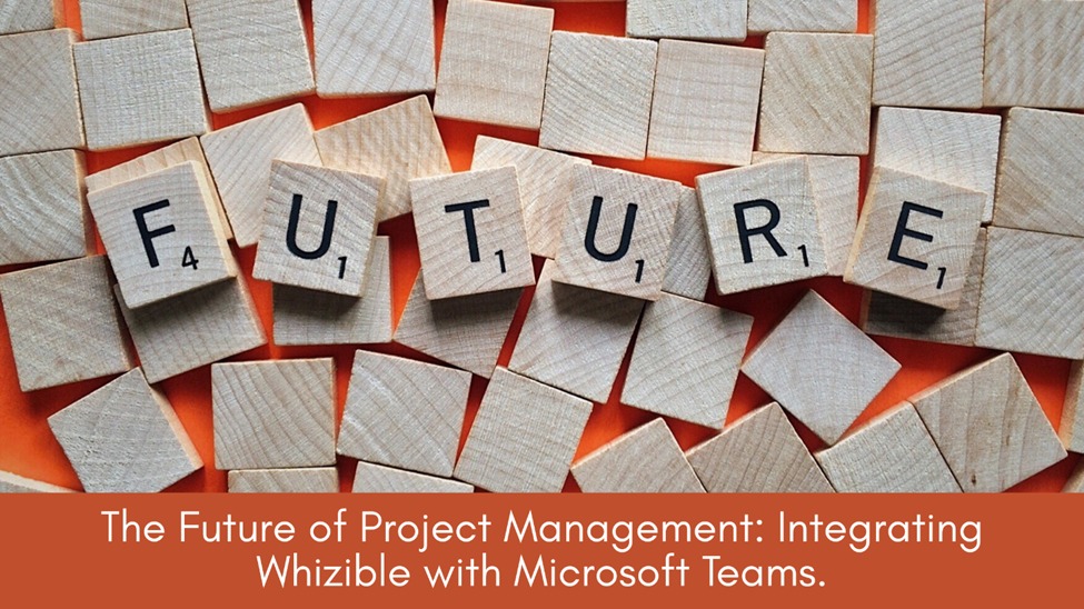 The Future of Project Management Integrating Whizible with Microsoft Teams