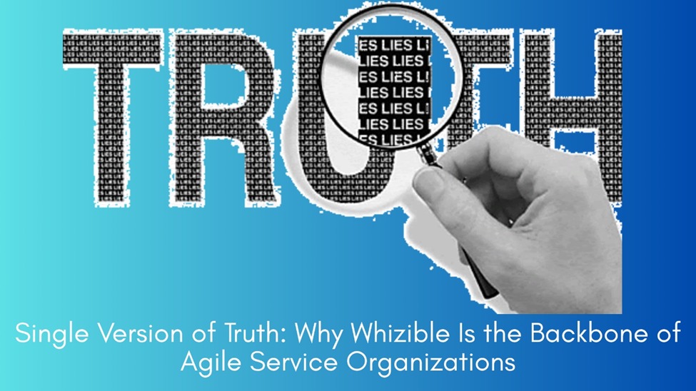 Single Version of Truth: Why Whizible Is the Backbone of Agile Service Organizations
