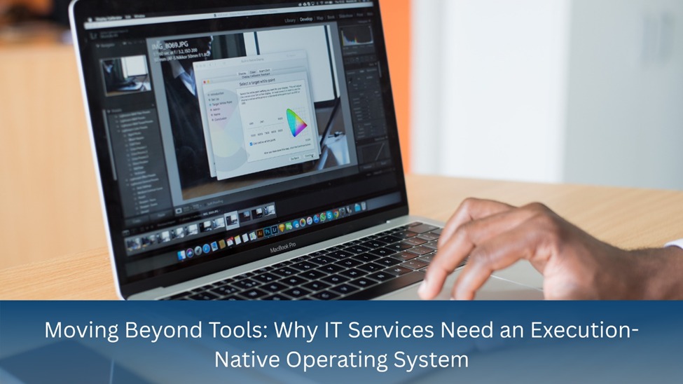 Why IT Services Need an Execution-Native Operating System to Replace Disconnected Tools